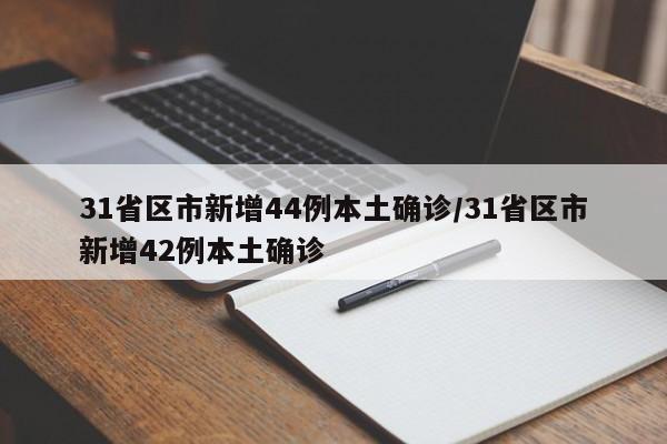 31省区市新增44例本土确诊/31省区市新增42例本土确诊