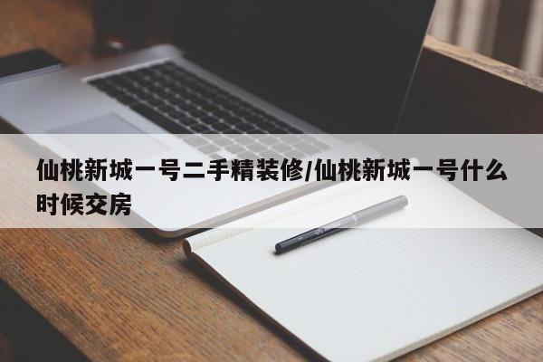 仙桃新城一号二手精装修/仙桃新城一号什么时候交房