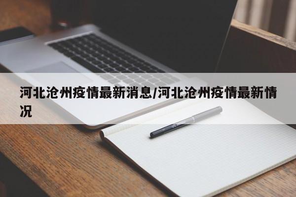 河北沧州疫情最新消息/河北沧州疫情最新情况