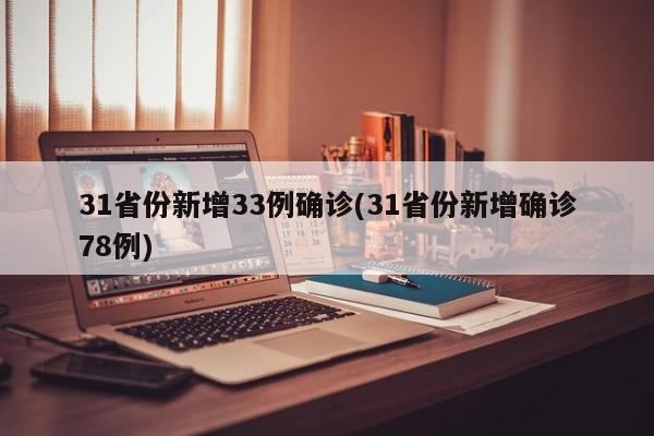 31省份新增33例确诊(31省份新增确诊78例)