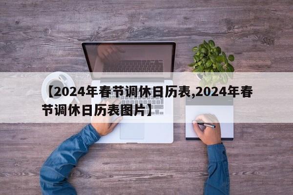 【2024年春节调休日历表,2024年春节调休日历表图片】