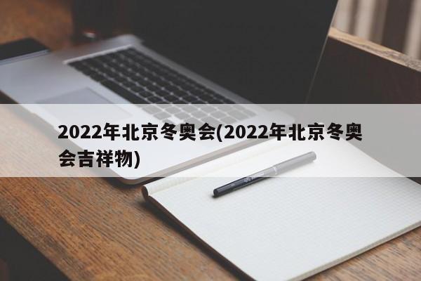 2022年北京冬奥会(2022年北京冬奥会吉祥物)