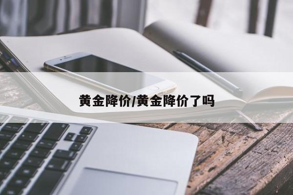 黄金降价/黄金降价了吗