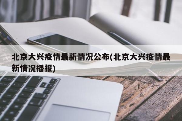 北京大兴疫情最新情况公布(北京大兴疫情最新情况播报)
