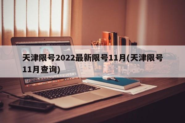 天津限号2022最新限号11月(天津限号11月查询)