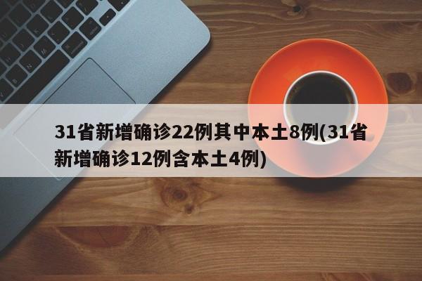 31省新增确诊22例其中本土8例(31省新增确诊12例含本土4例)