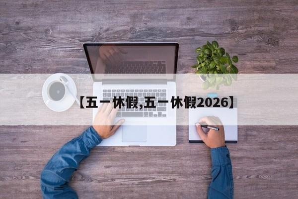 【五一休假,五一休假2026】