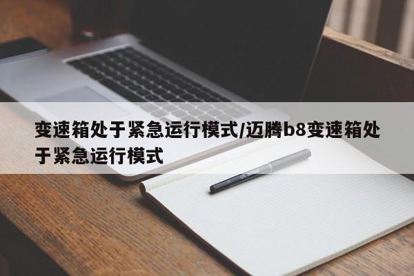 变速箱处于紧急运行模式/迈腾b8变速箱处于紧急运行模式